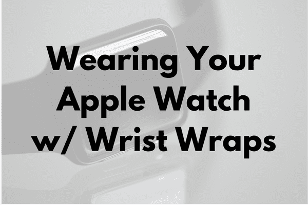 Wearing Your Apple Watch with Wrist Wraps Cover